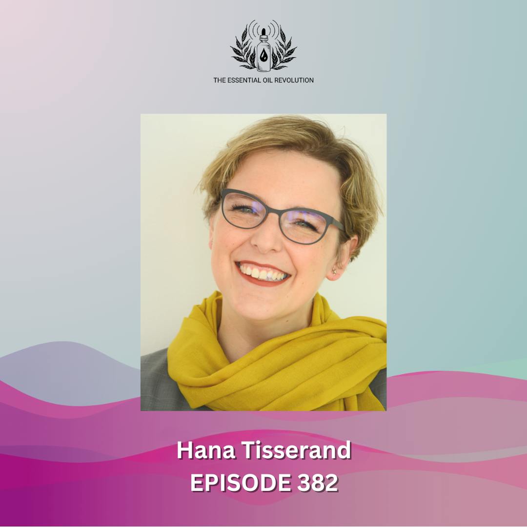 382: Olfactory Training: The Research, Science, and Experiential of Essential Oils with Hana Tisserand