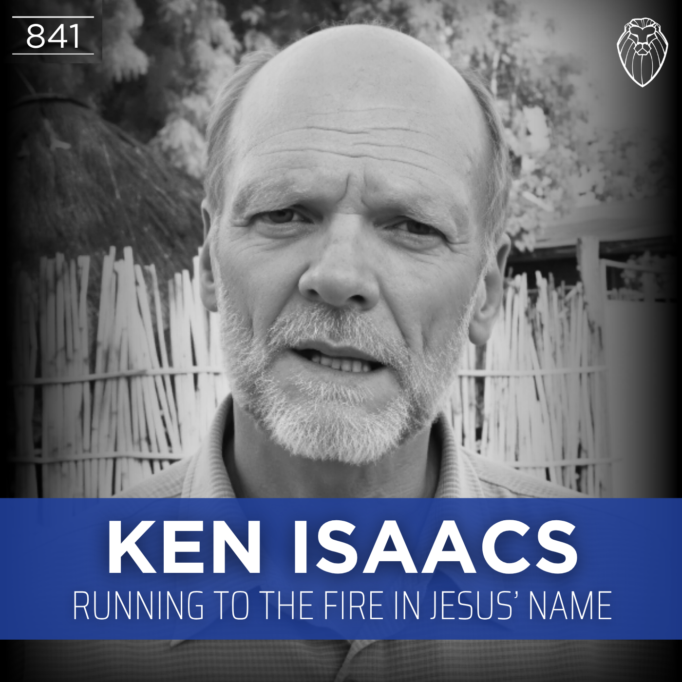KEN ISAACS | Running to the Fire in Jesus' Name (Ep. 841)