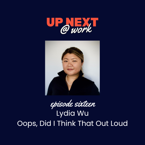 Up Next @ Work, Episode 16 with Lydia Wu of Oops, Did I Think That Out Loud