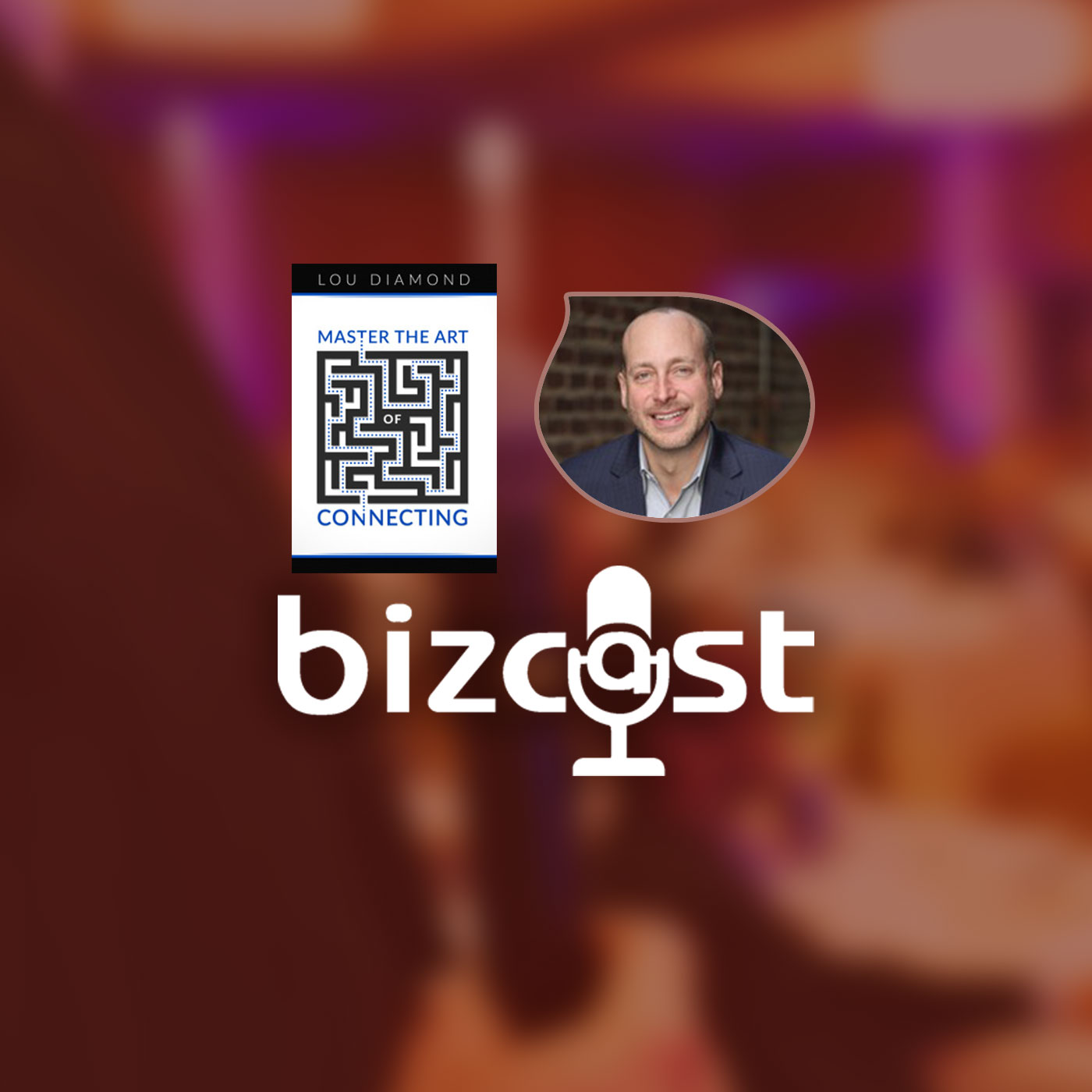 Bizcast :: Lou Diamond - Master the Art of Connecting episode artwork