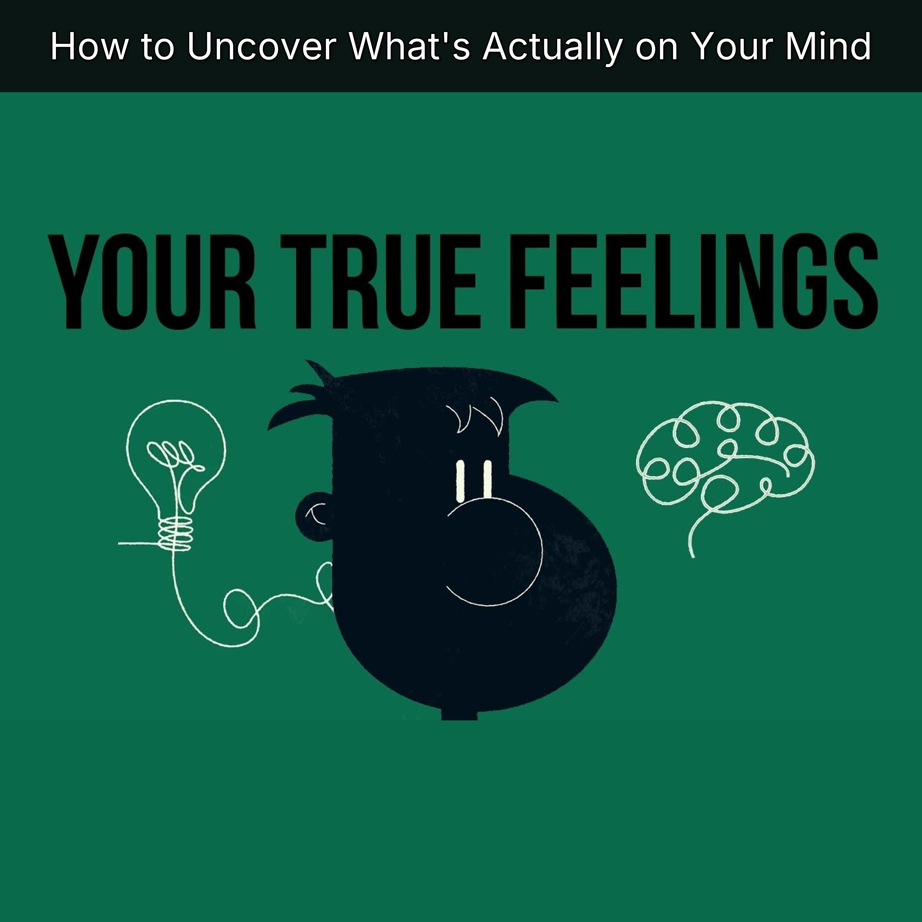 How to Uncover What's Actually on Your Mind
