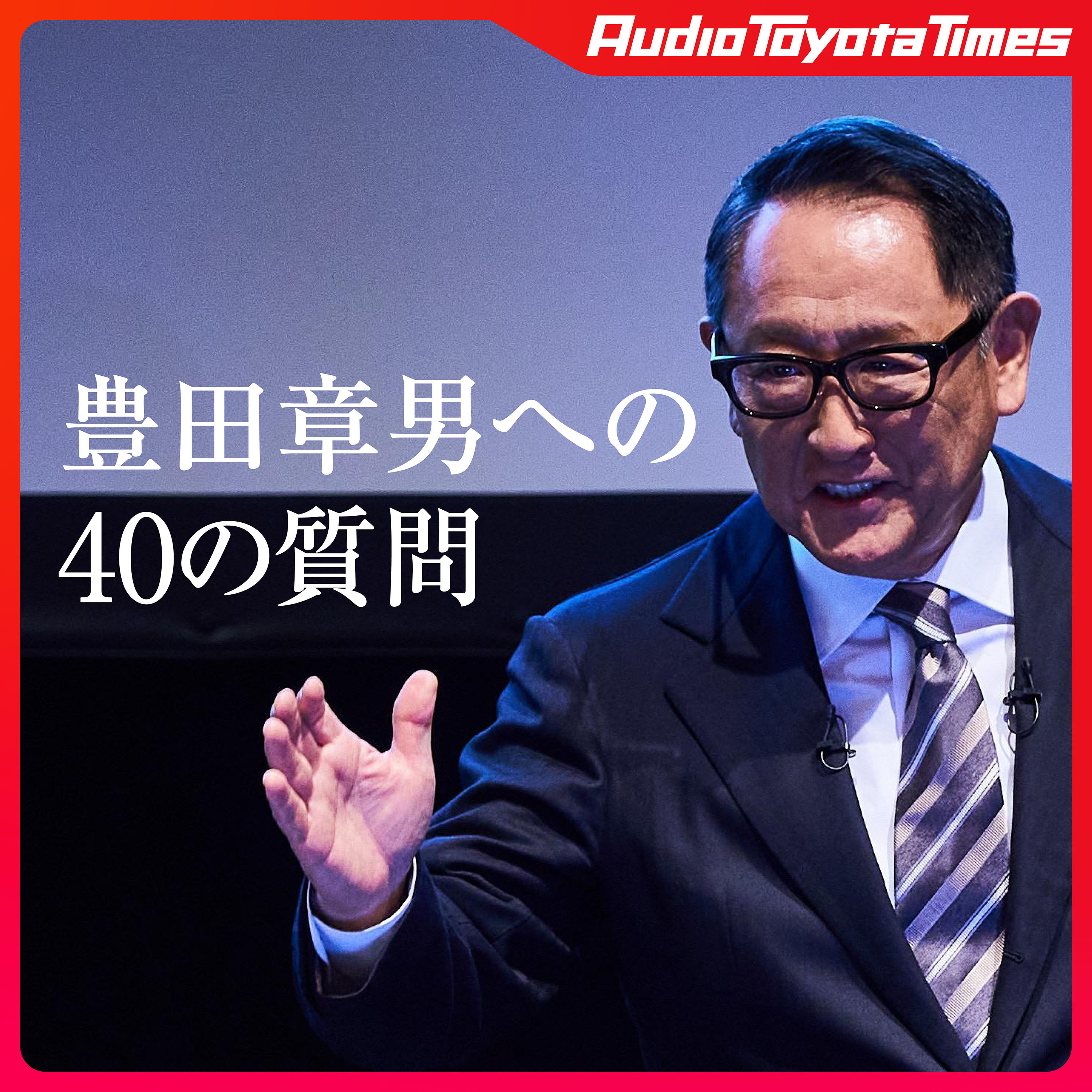 豊田章男への40の質問 「トヨタが普通の会社に戻るという恐怖が常にある」 episode artwork