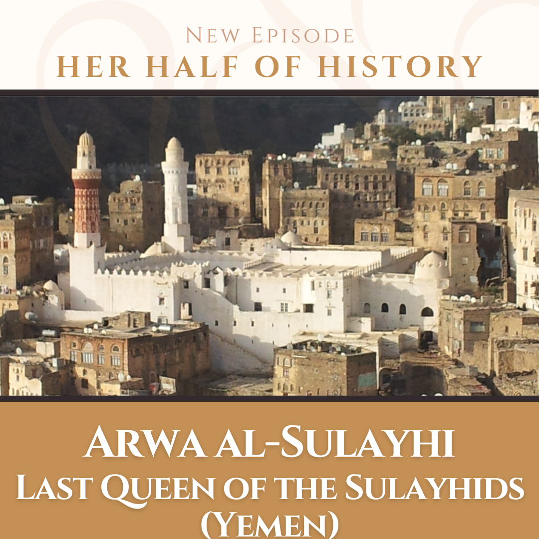 Arwa al-Sulayhi, Last Queen of the Sulayhids (Yemen) (ep. 12.7)