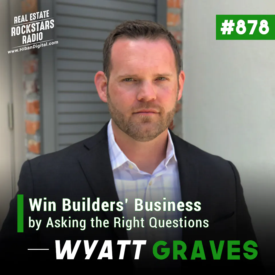 878: Win Builders’ Business by Asking the Right Questions with Wyatt Graves