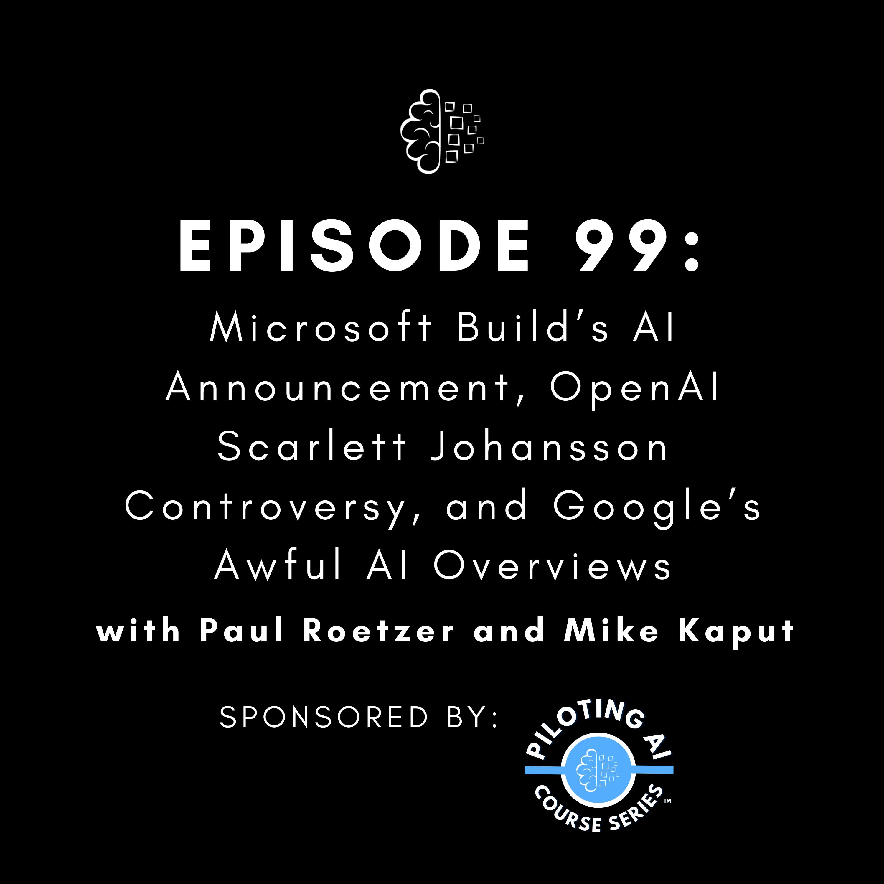 #99: Microsoft Build’s AI Announcement, OpenAI Scarlett Johansson Controversy, and Google’s Awful AI Overviews