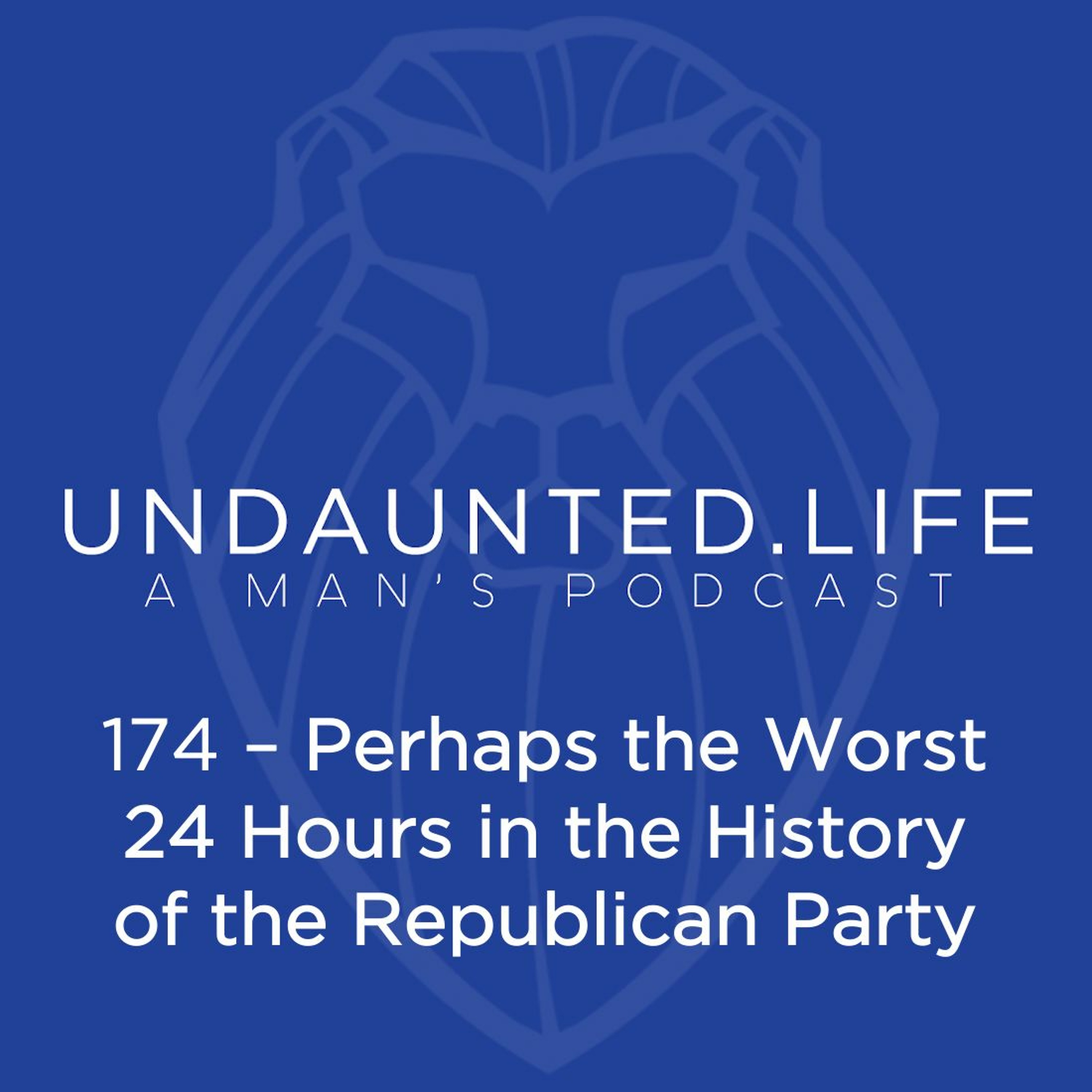 174 – Perhaps The Worst 24 Hours In The History Of The Republican Party