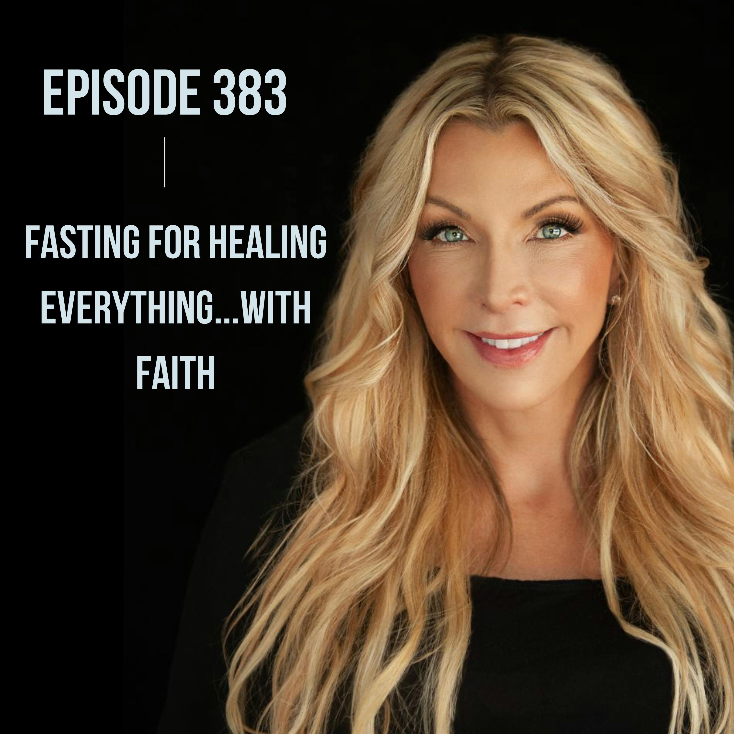 383. Fasting for Healing Everything...with Faith