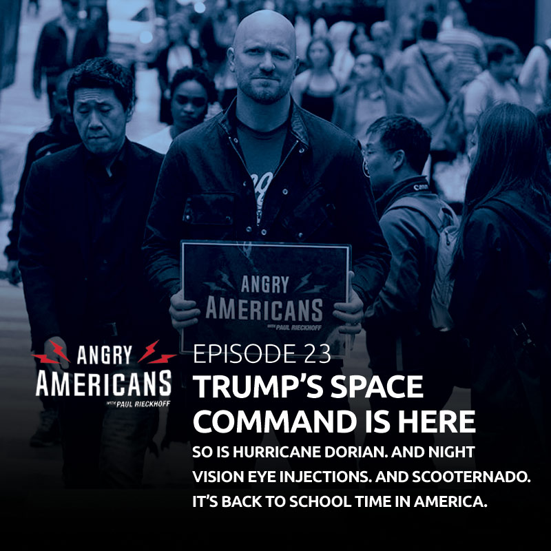 Trump’s Space Command Is Here. So is Hurricane Dorian. And Night Vision Eye Injections. And Scooternado. It’s Back to School Time In America.