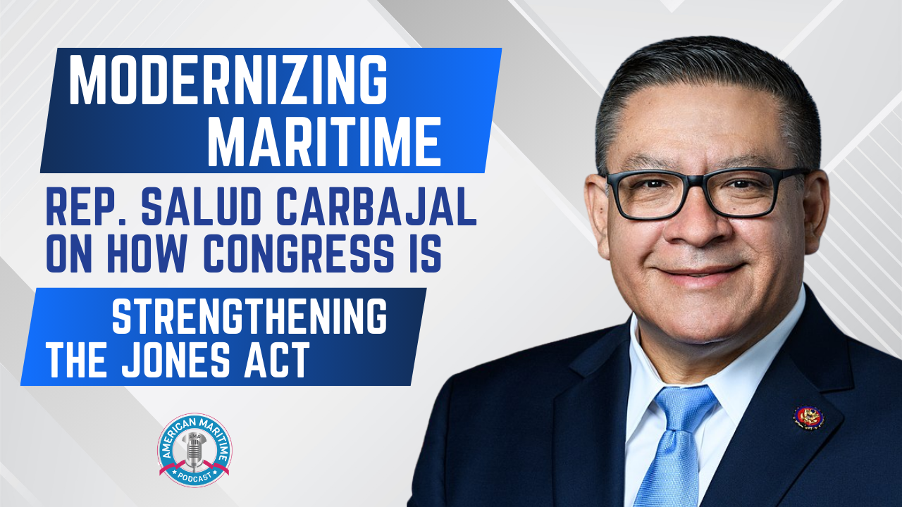Modernizing Maritime: Rep. Salud Carbajal on how Congress is strengthening the Jones Act
