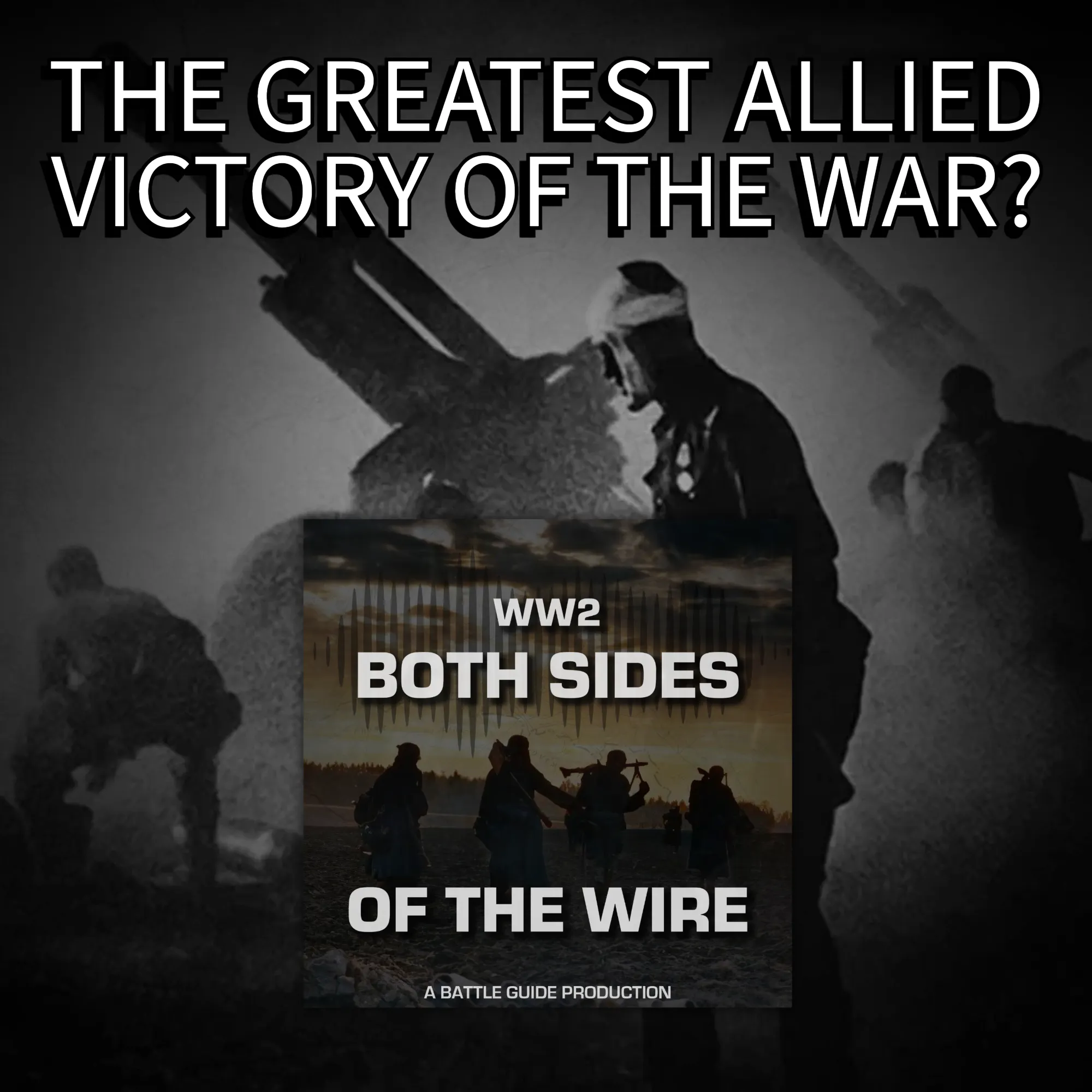 Episode 18: The Greatest Allied Victory of the War? — WW2: Both Sides of The Wire cover