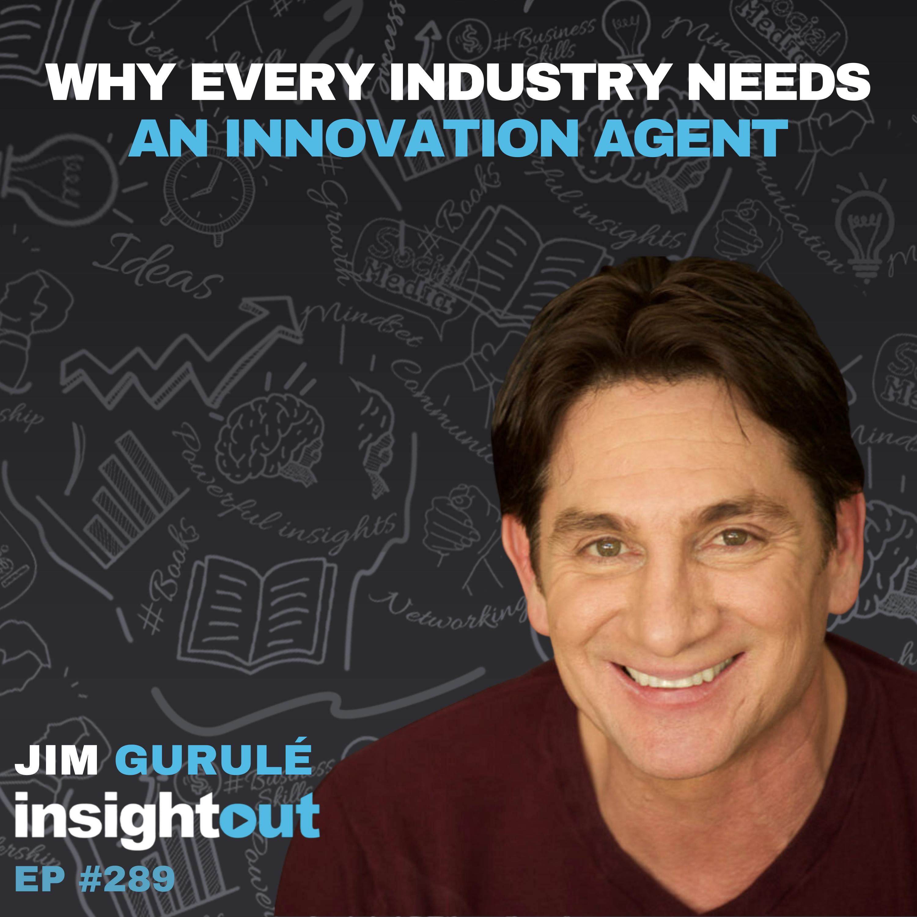Why Every Industry Needs an Innovation Agent like Jim Gurulé Why Every Industry Needs an Innovation Agent like Jim Gurulé