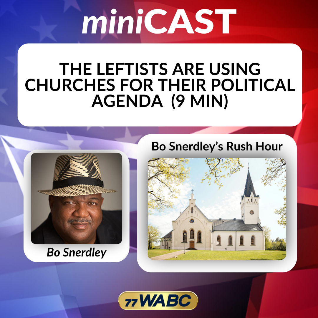 Bo Snerdley:  The Leftists are Using Churches for Their Political Agenda (9 min)