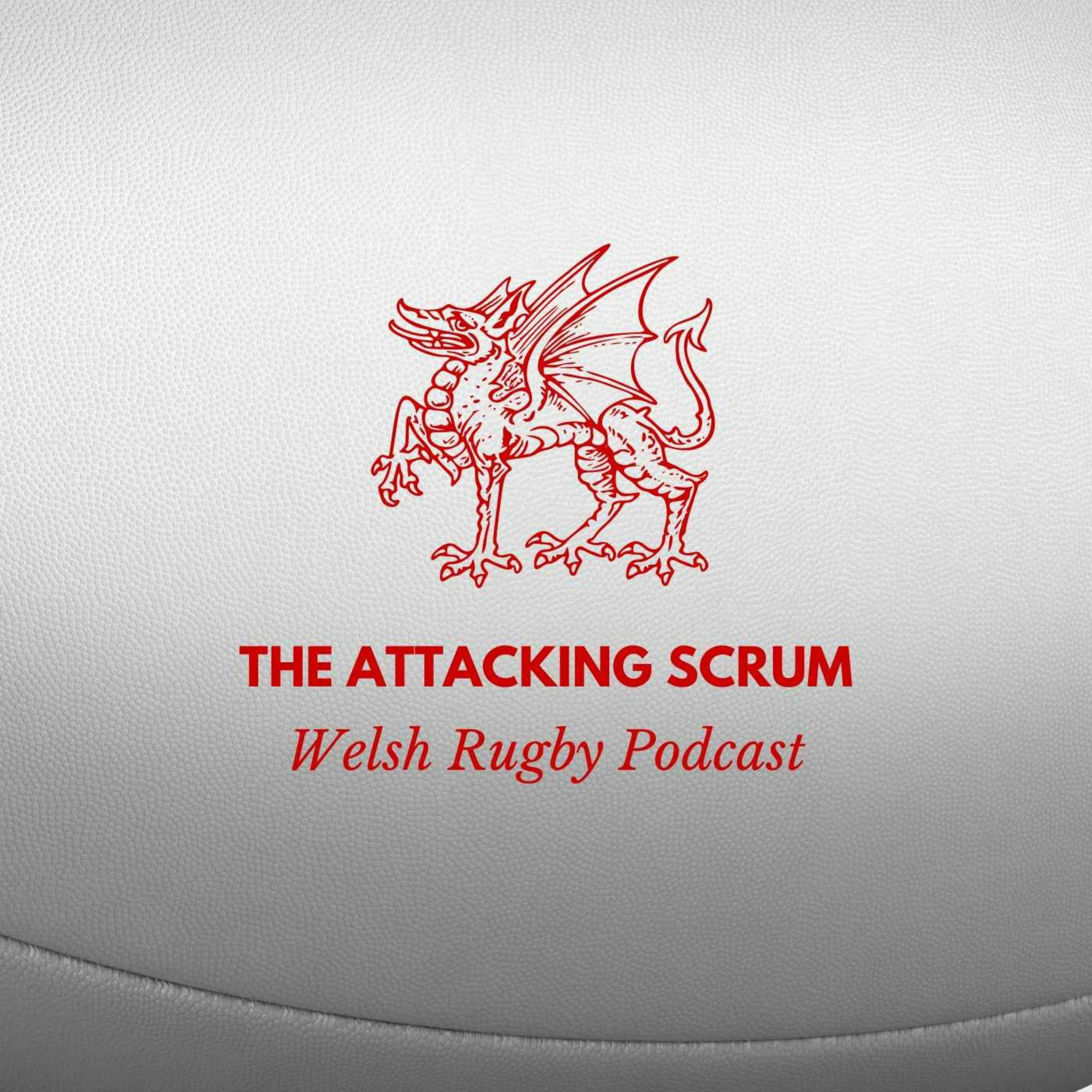 Attacking Scrum - Wales Rugby Podcast for Welsh Rugby fans:Attacking Scrum - Wales Rugby Podcast for Welsh Rugby fans