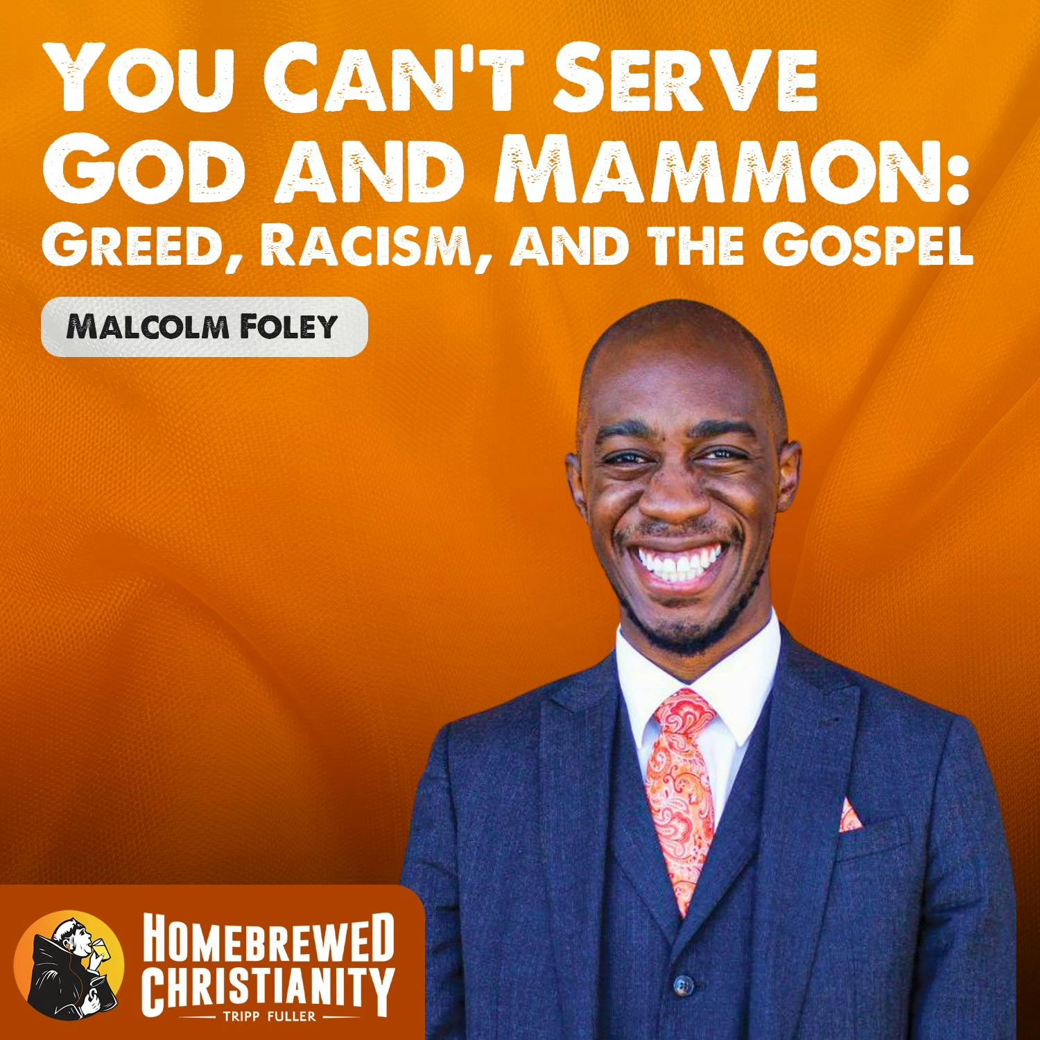 You Can't Serve God and Mammon: Malcolm Foley on Greed, Racism, and the Gospel You Can't Serve God and Mammon: Malcolm Foley on Greed, Racism, and the Gospel
