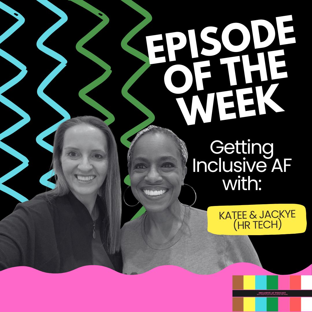 Getting Inclusive AF with Katee & Jackye (HR Tech)