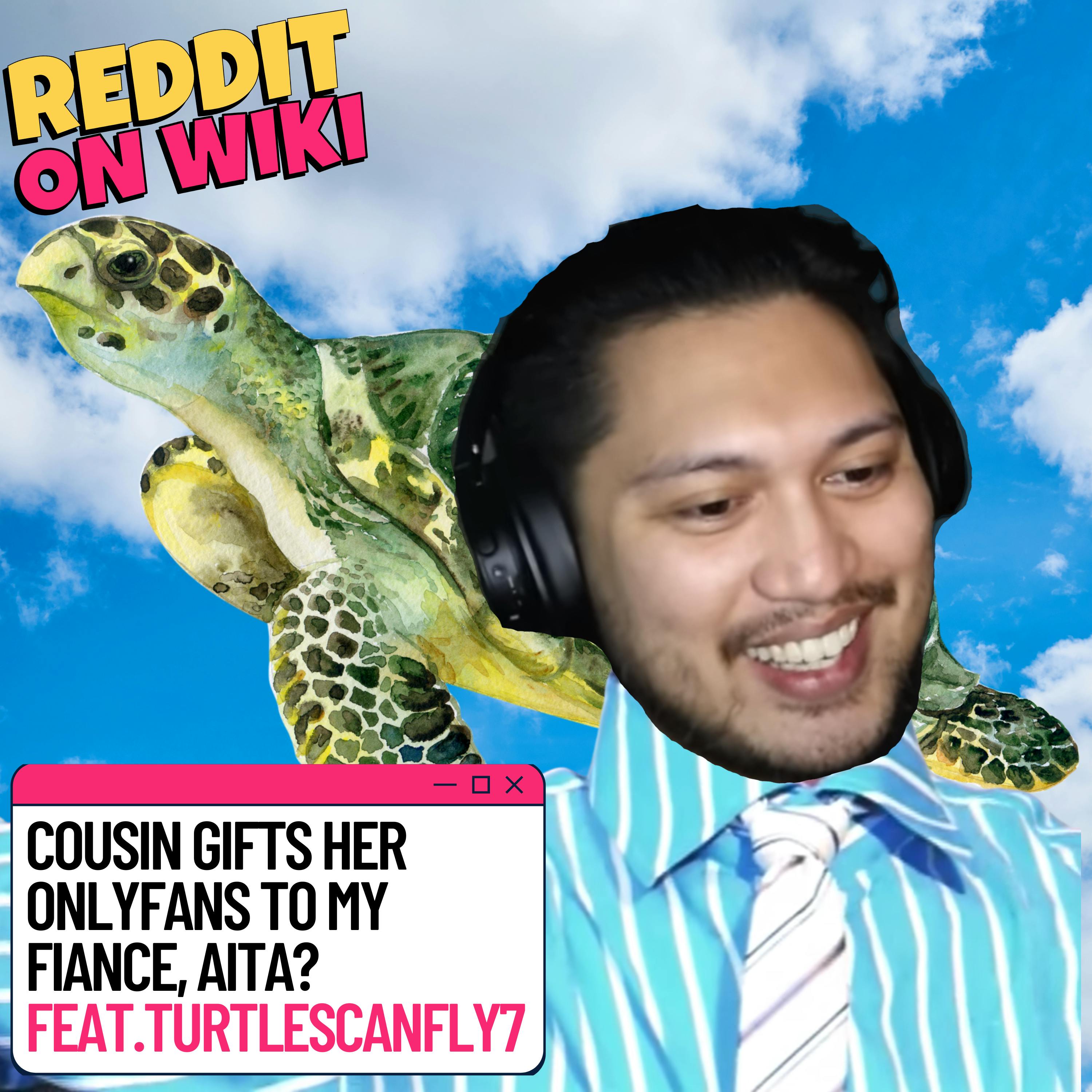 #119: Cousin Gifts Her ONLYFANS To My FIANCÉ!! ft. TurtlesCanFly7 | Am I The Asshole