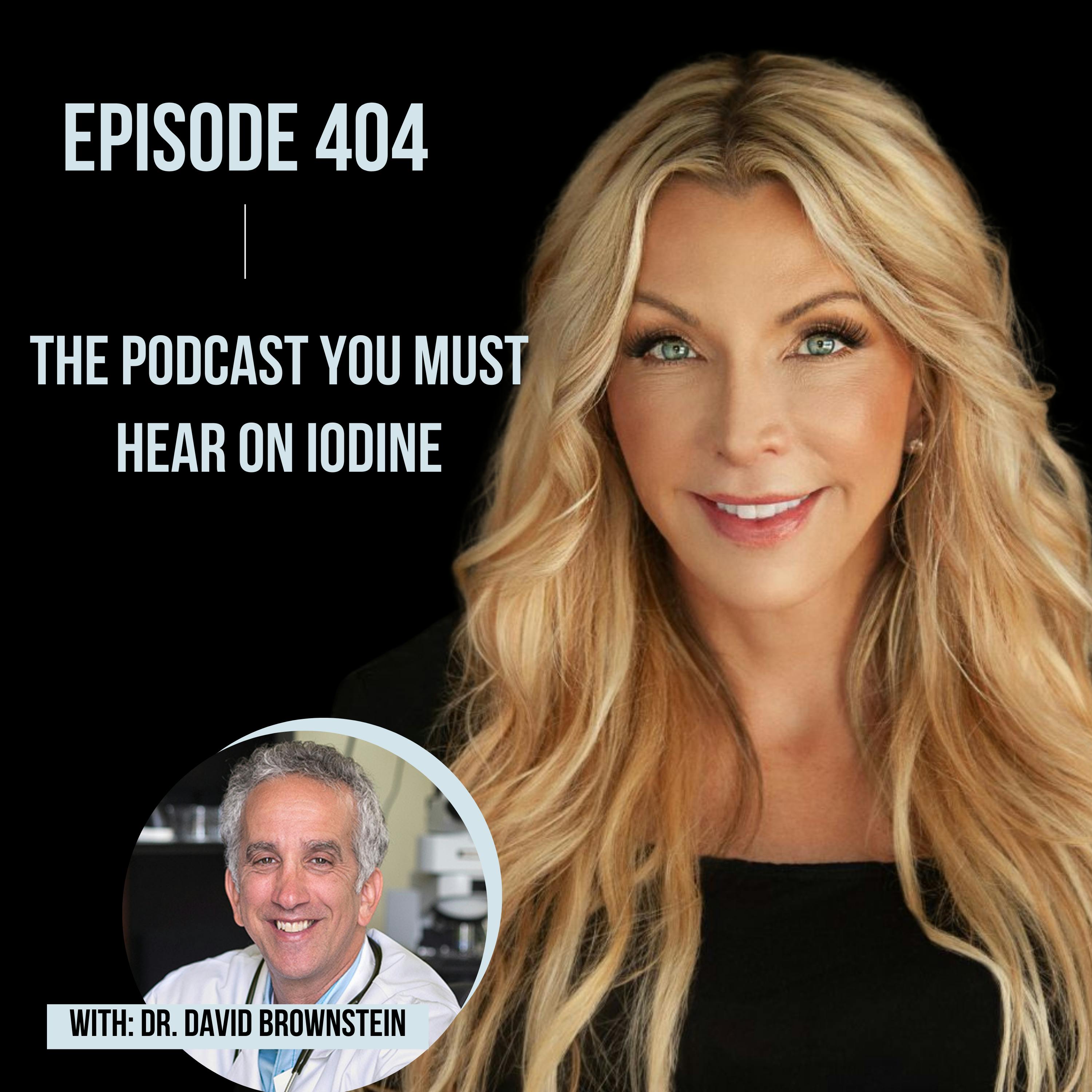 404. THE Podcast You Must Hear on IODINE with Dr. David Brownstein