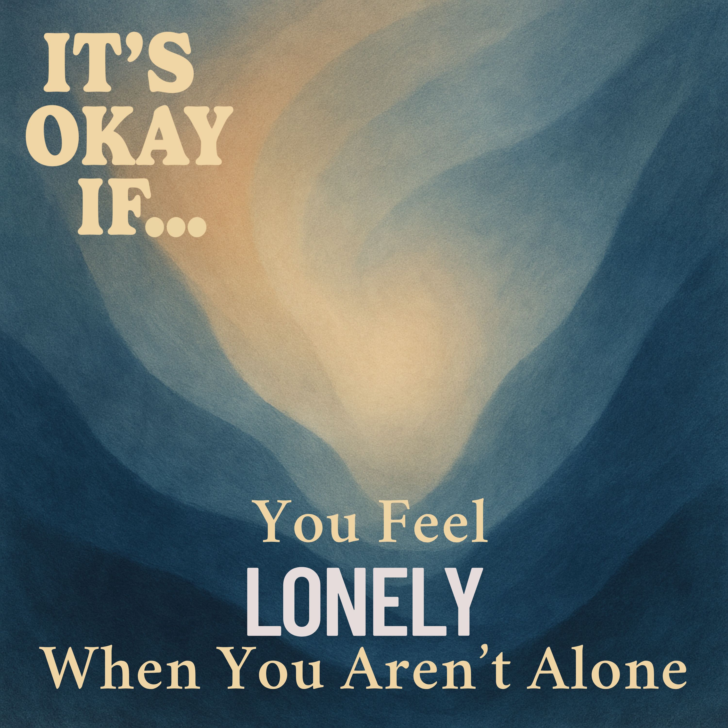 Feel Lonely Even When You're Not Alone? It's Okay If You Do episode artwork