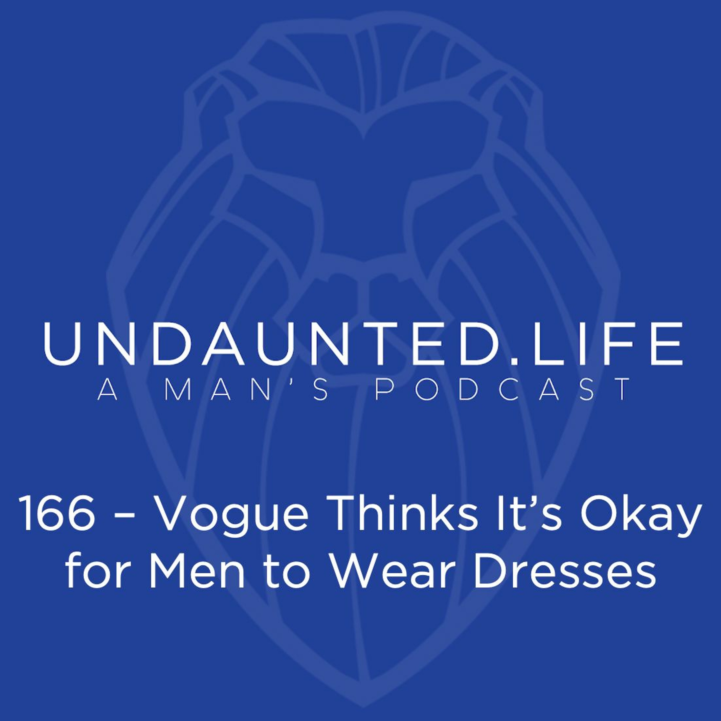 166 - Vogue Thinks It’s Okay For Men To Wear Dresses