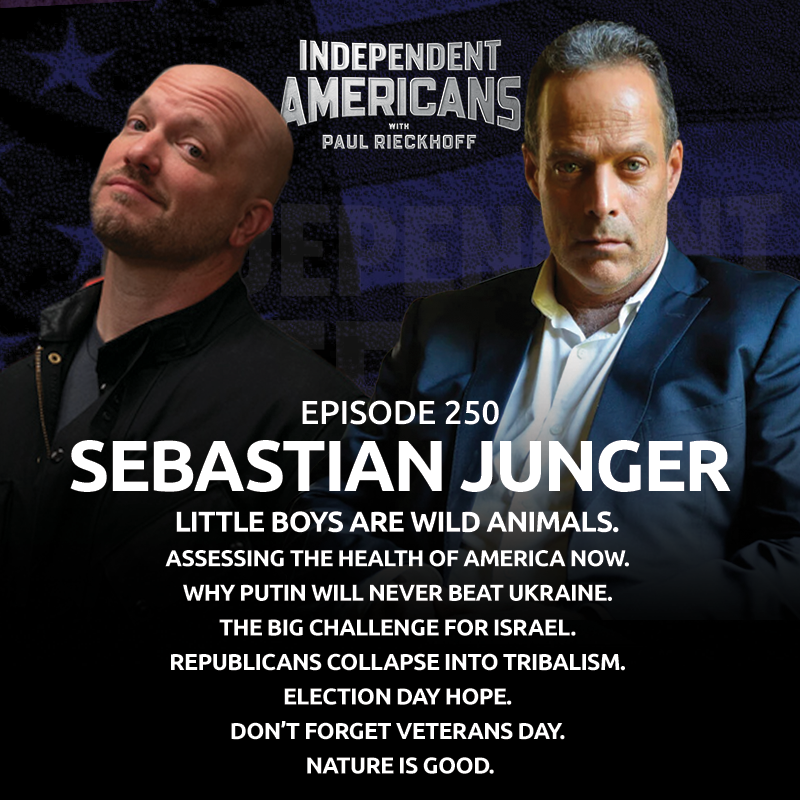Sebastian Junger. Little Boys are Wild Animals. Assessing the Health of America Now. Why Putin Will Never Beat Ukraine. The Big Challenge for Israel. Republicans Collapse Into Tribalism. Election Day Hope. Don’t Forget Veterans Day. Nature is Good.
