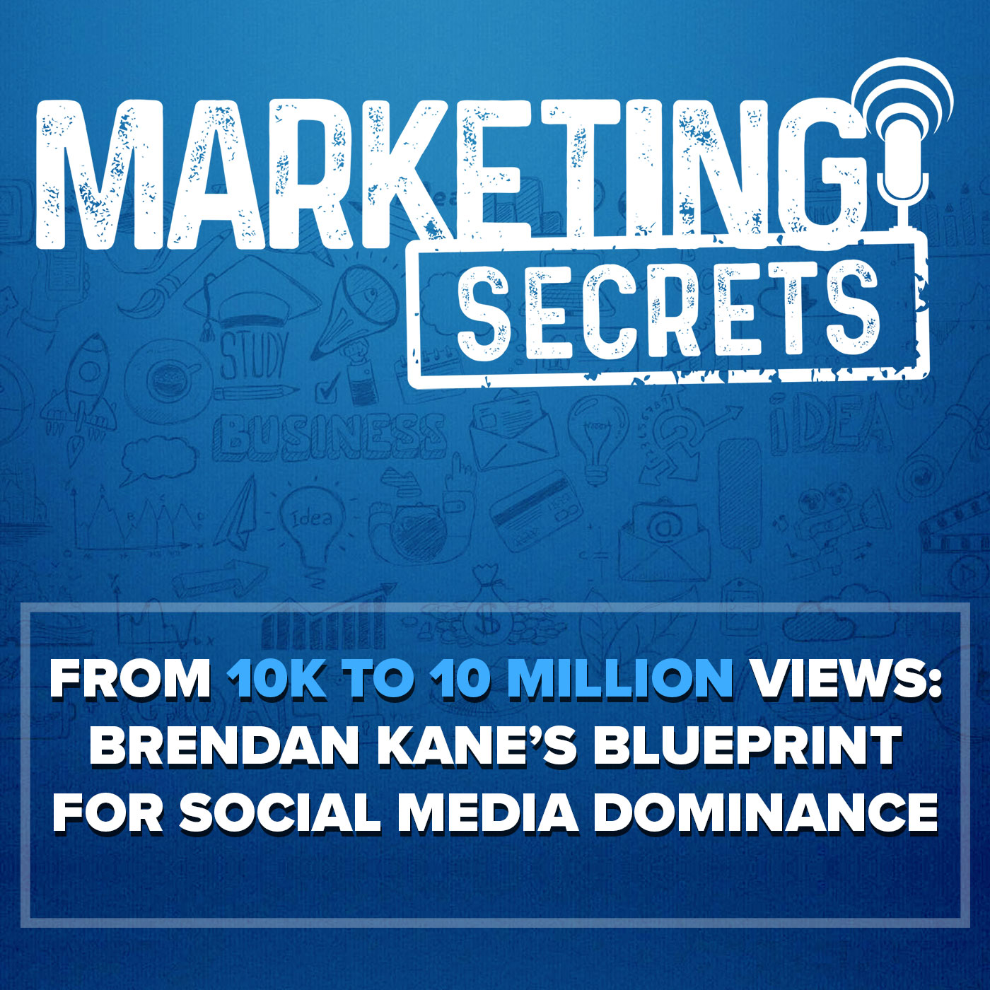 From 10K to 10 Million Views: Brendan Kane’s Blueprint for Social Media Dominance