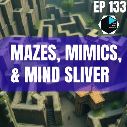 Ep 133 Mazes, Mimics, & Mind Sliver Ep 133 Mazes, Mimics, & Mind Sliver