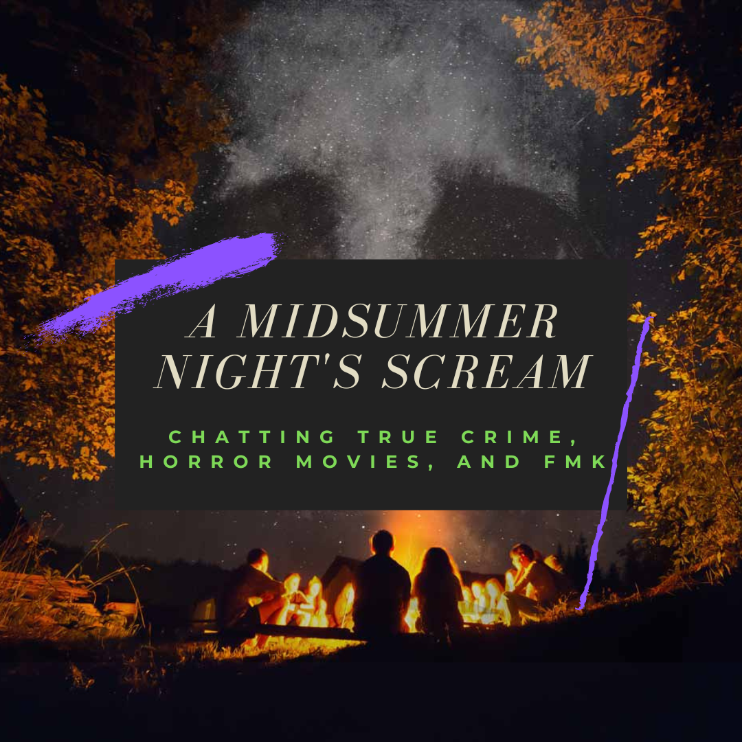 A Midsummer Night's Scream: Chatting True Crime, Horror Movies, and FMK