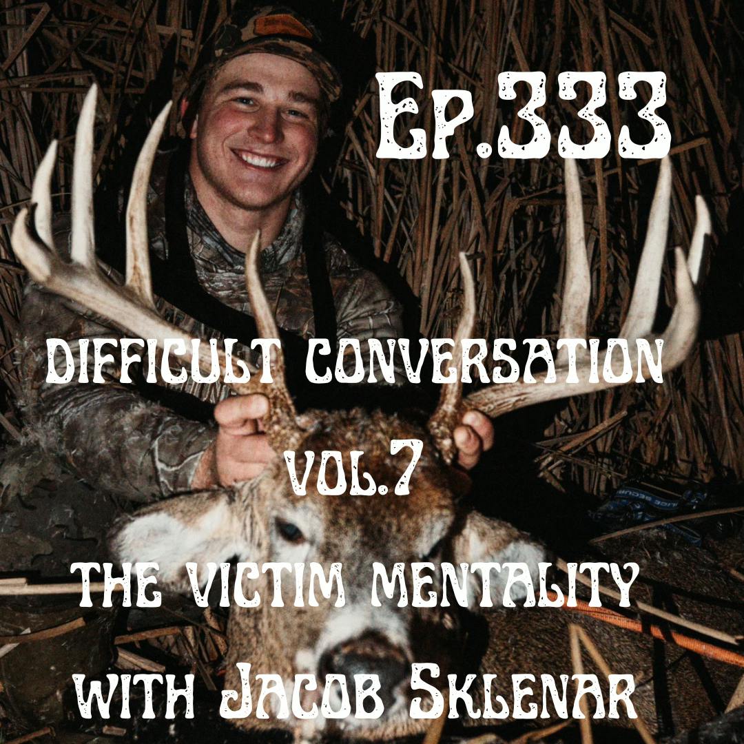 Ep 333 Difficult Conversation Vol. 7 The Victim Mentality With Jacob Sklenar
