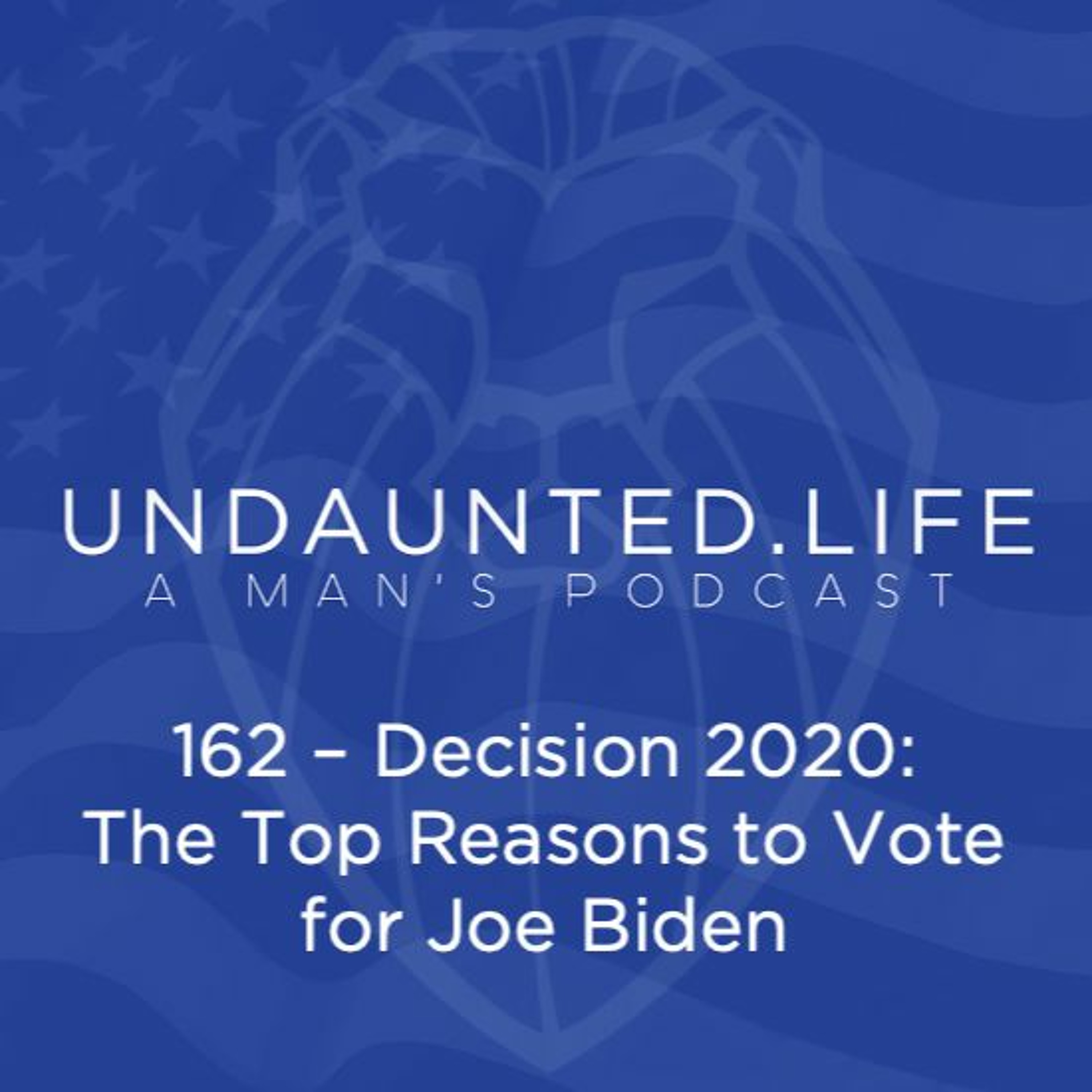 162 – Decision 2020 - The Top Reasons To Vote For Joe Biden