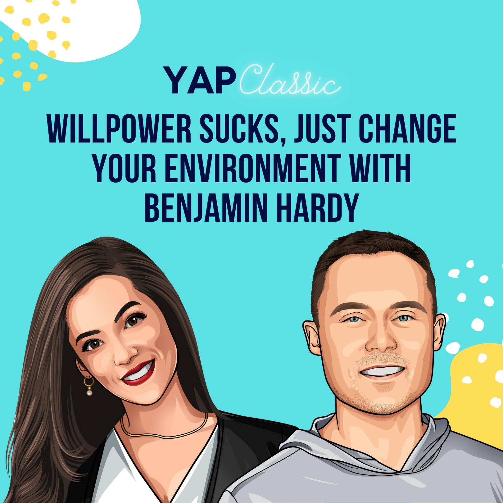 #YAPClassic: Willpower Sucks, Just Change Your Environment with Benjamin Hardy