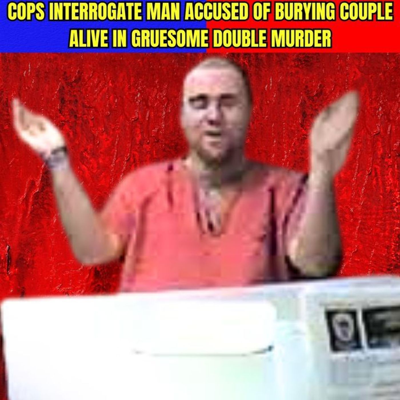 Police Interrogate Man Accused of Burying Couple Alive in Gruesome Double Murder episode artwork