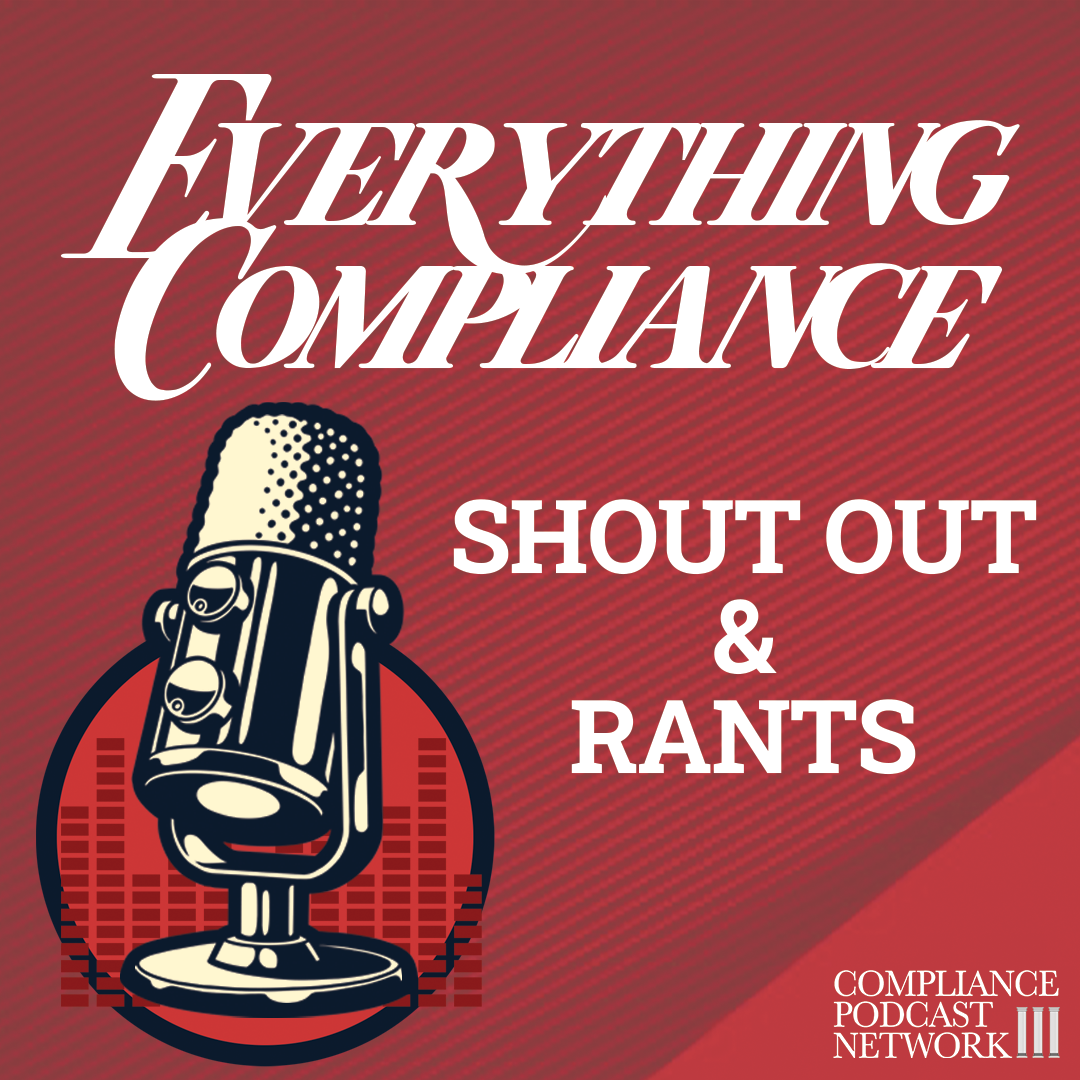 Everything Compliance – Shout Outs and Rants