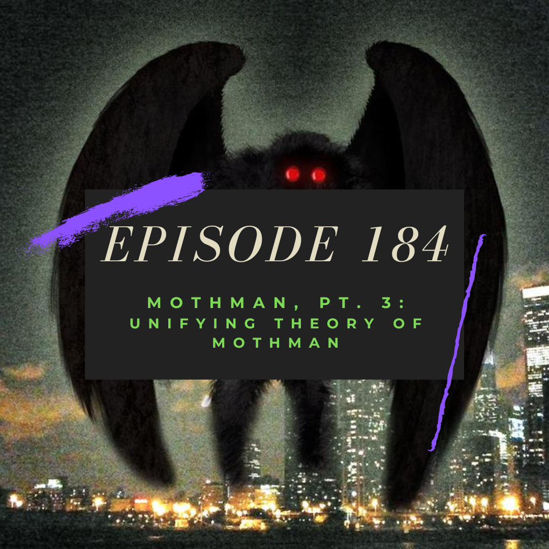 Ep. 184: Mothman, Pt. 3 - Unifying Theory of Mothman