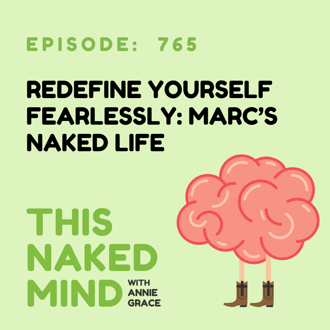 Redefine Yourself Fearlessly: Marc’s Naked Life | E765