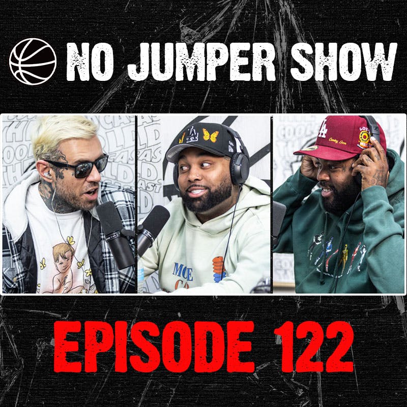 The No Jumper Show Ep. 122