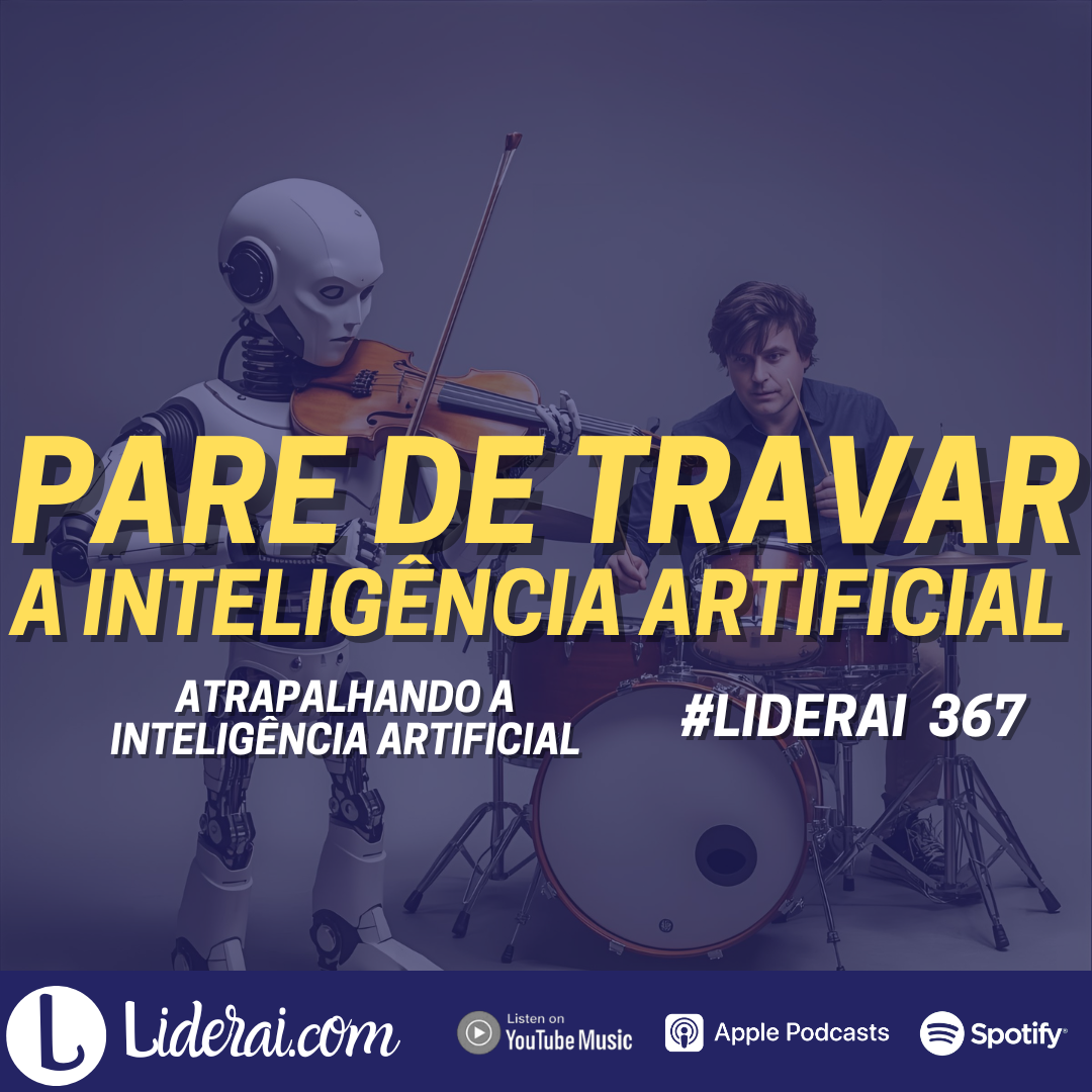 Liderai 367 | Atrapalhando a Inteligência Artificial