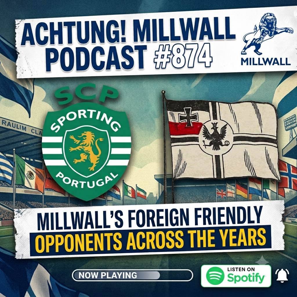 Achtung! Millwall Podcast 874 | Foreign friendlies across the years ...