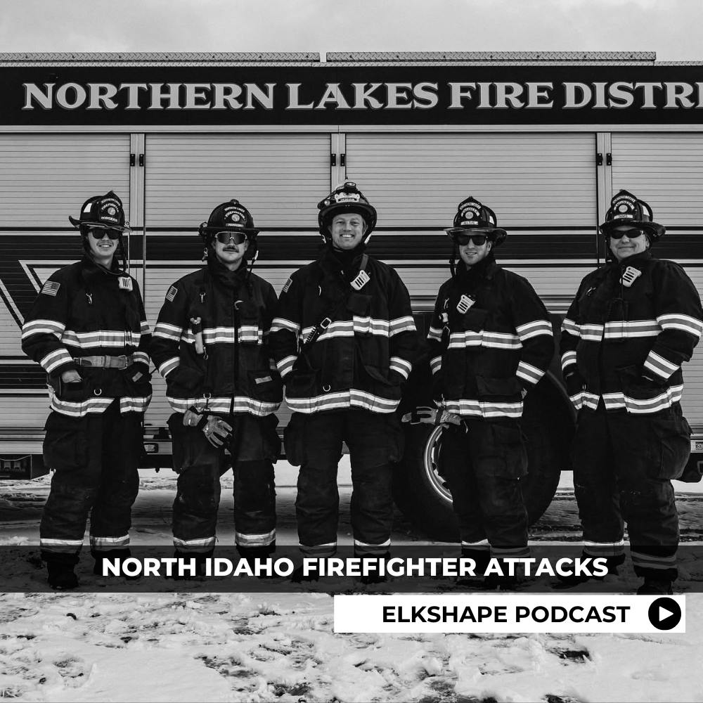 ELKSHAPE Podcast - North Idaho Firefighter Attacks ELKSHAPE Podcast - North Idaho Firefighter Attacks