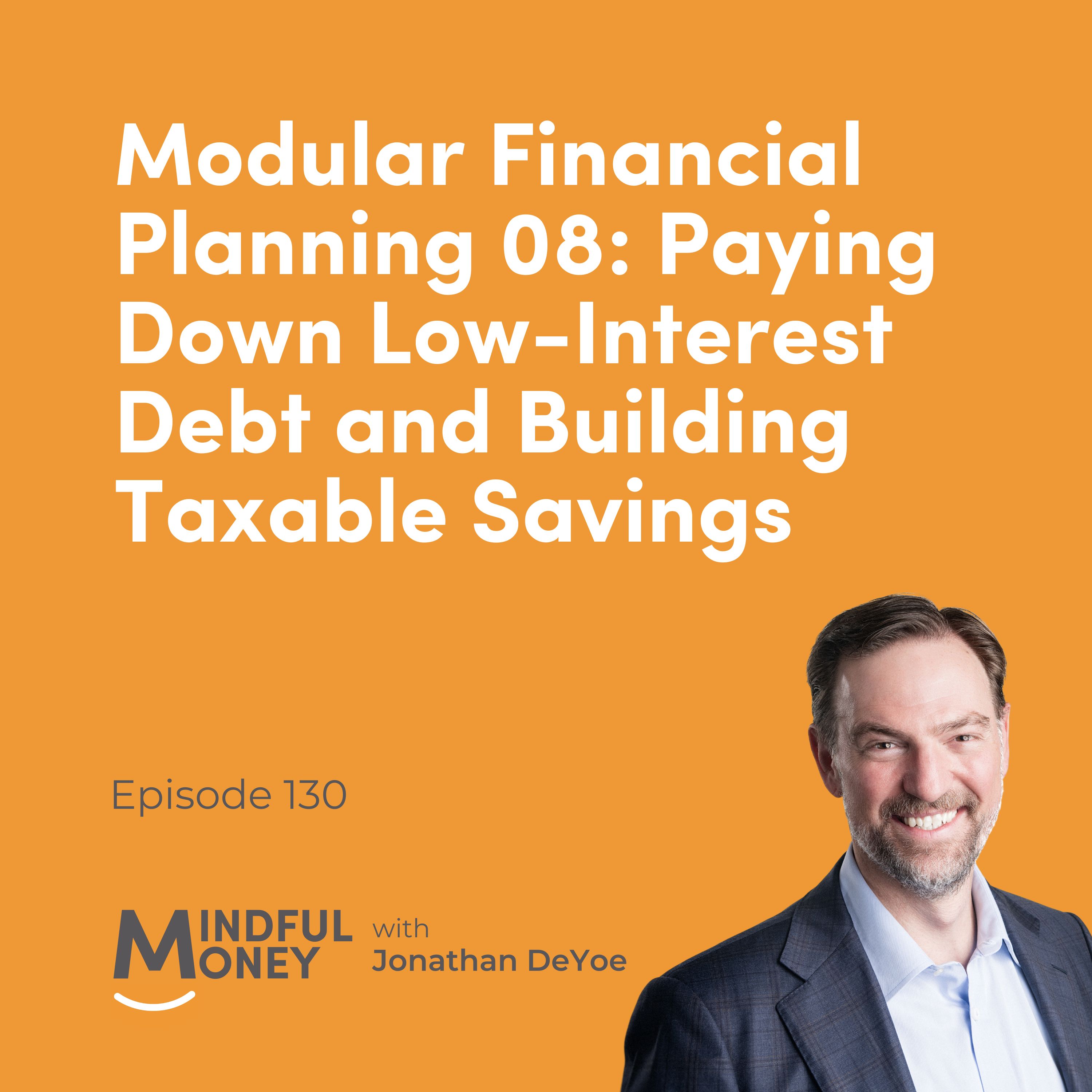 130: Modular Financial Planning 08: Paying Down Low-Interest Debt and Building Taxable Savings