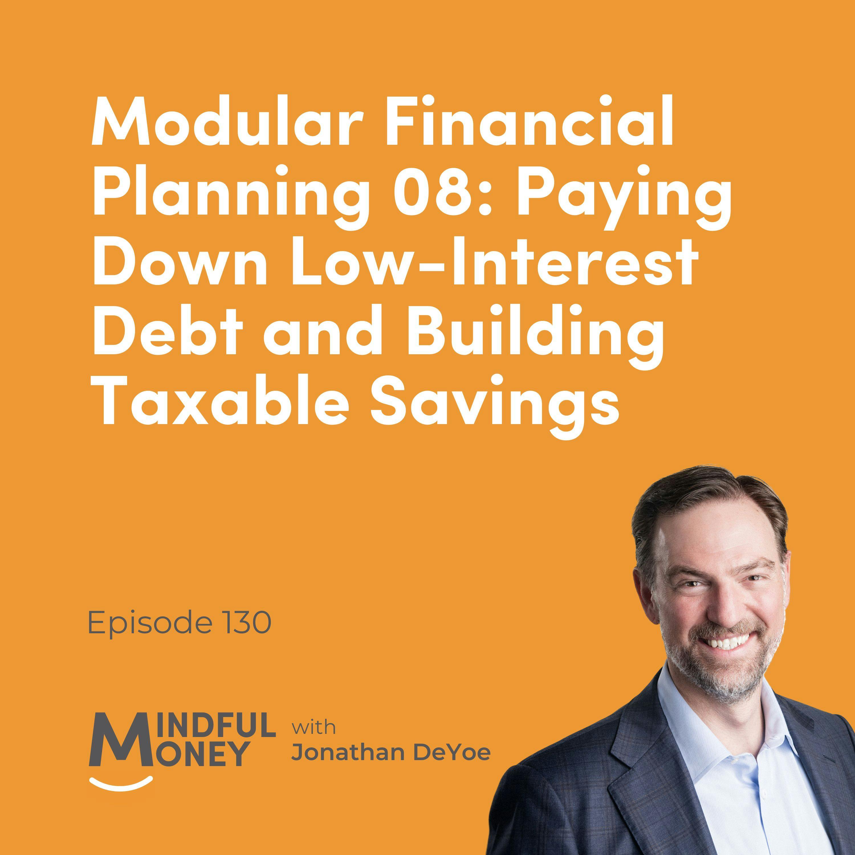 130: Modular Financial Planning 08: Paying Down Low-Interest Debt and Building Taxable Savings 130: Modular Financial Planning 08: Paying Down Low-Interest Debt and Building Taxable Savings