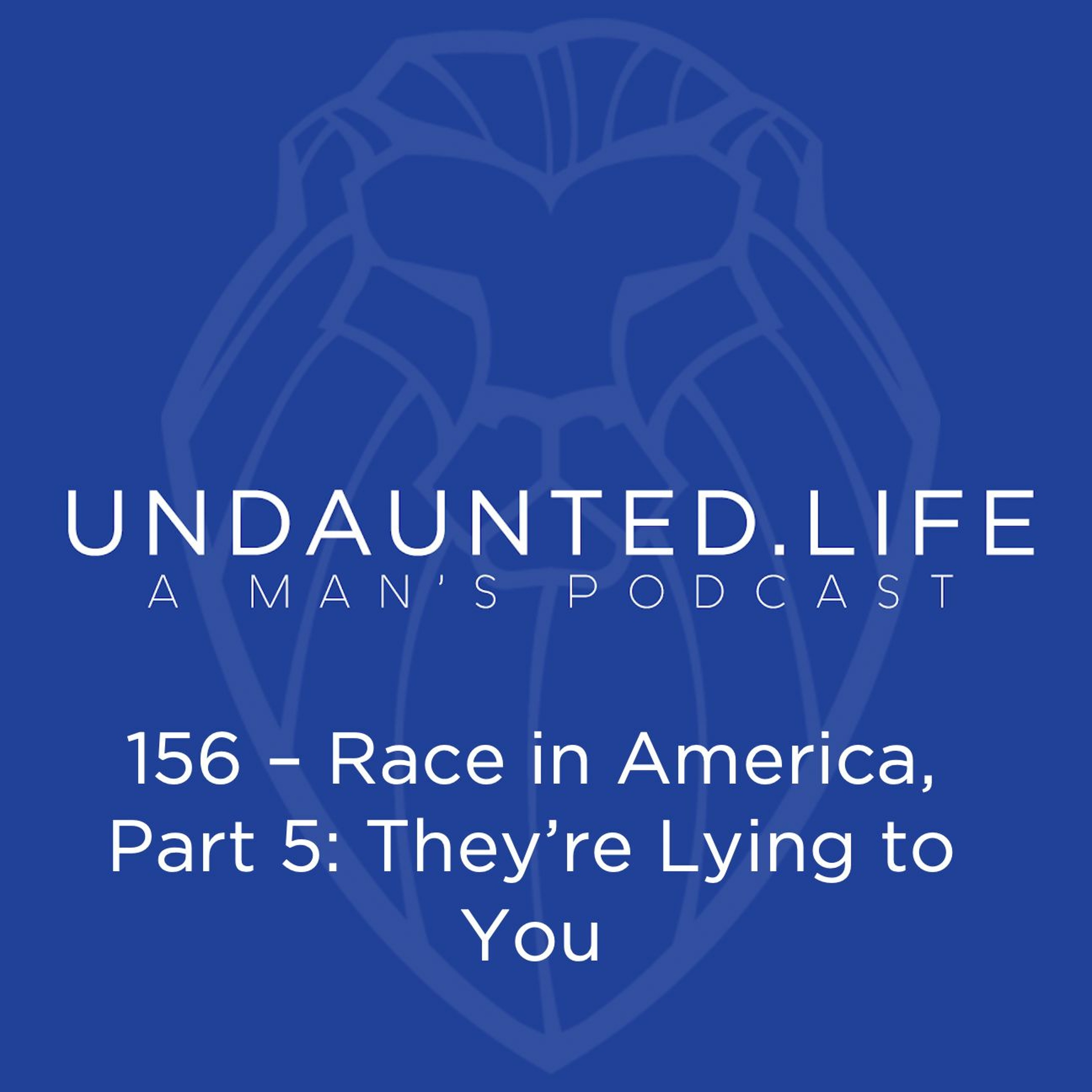 156 - Race In America, Part 5 - They're Lying To You
