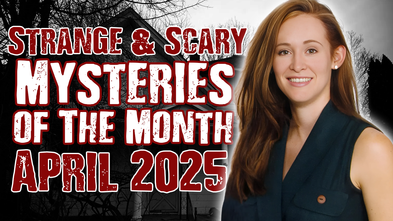 STRANGE & SCARY Mysteries Of The Month - April 2025