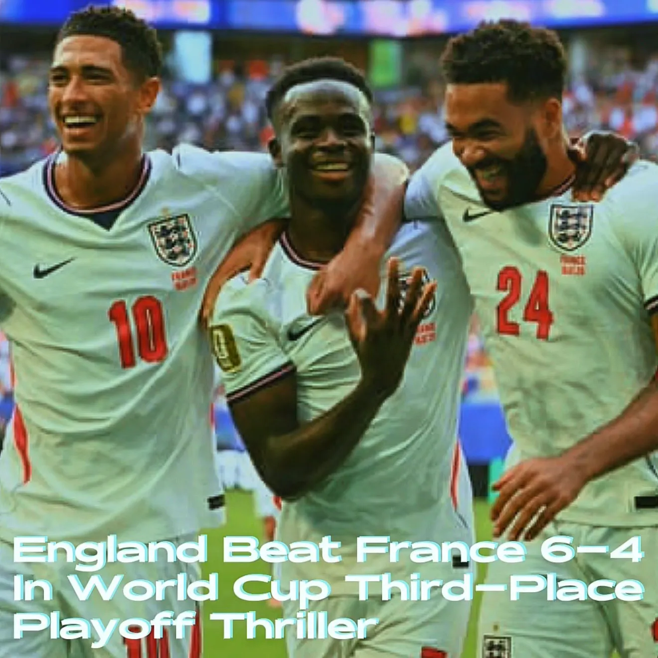England Beat France 6-4 In World Cup Third-Place Playoff Thriller