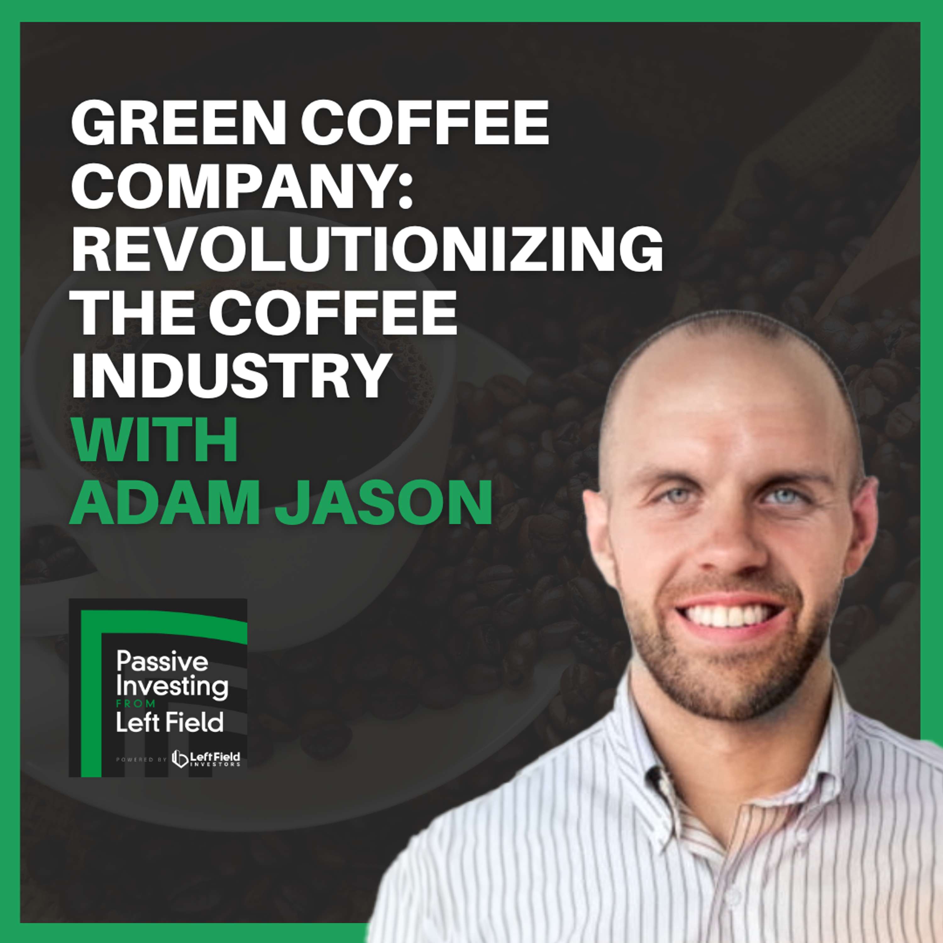 177: Green Coffee Company: Revolutionizing the Coffee Industry with Adam Jason