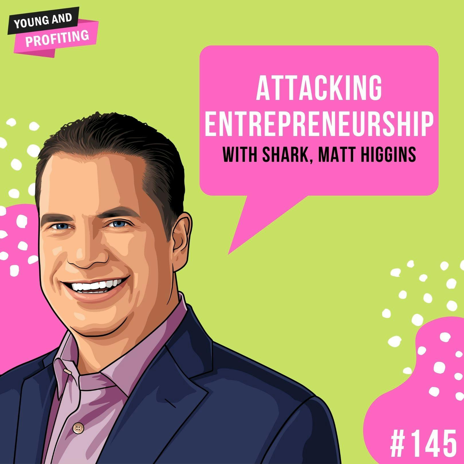 #145: Attacking Entrepreneurship with Shark, Matt Higgins