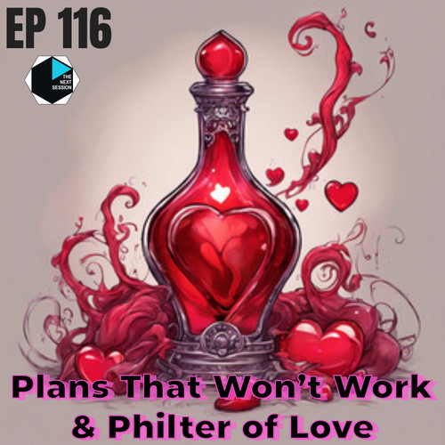Ep 116 Plans That Won’t Work & Philter of Love