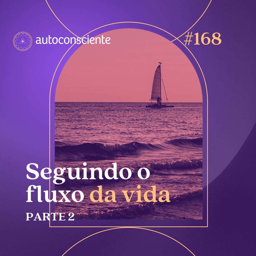 168. Seguindo o fluxo da vida | Parte 2