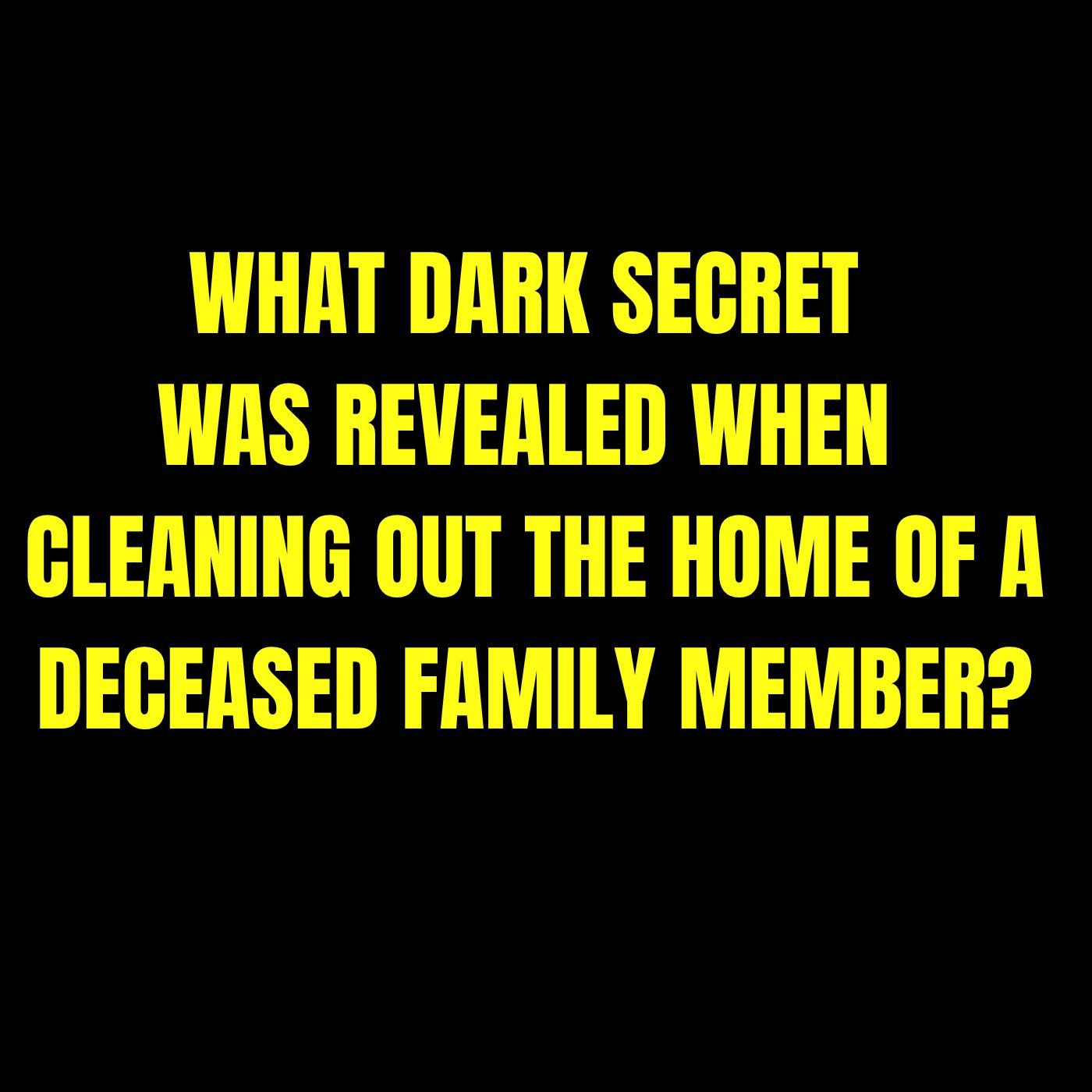 What Dark Secret Was Revealed When Cleaning Out The Home Of A Deceased Family Member? episode artwork