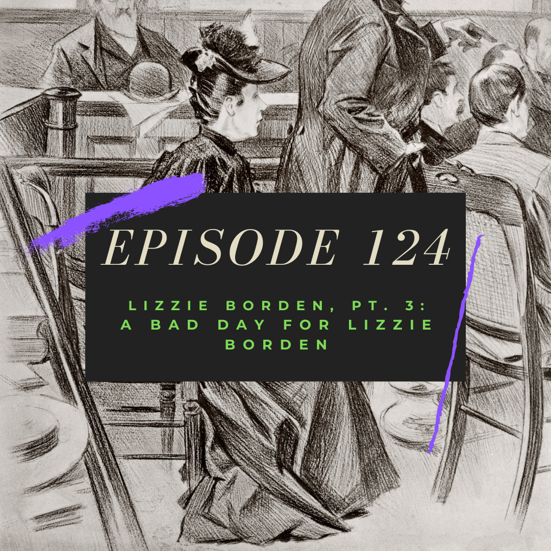 Ep. 124: Lizzie Borden, Pt. 3 - A Bad Day for Lizzie Borden