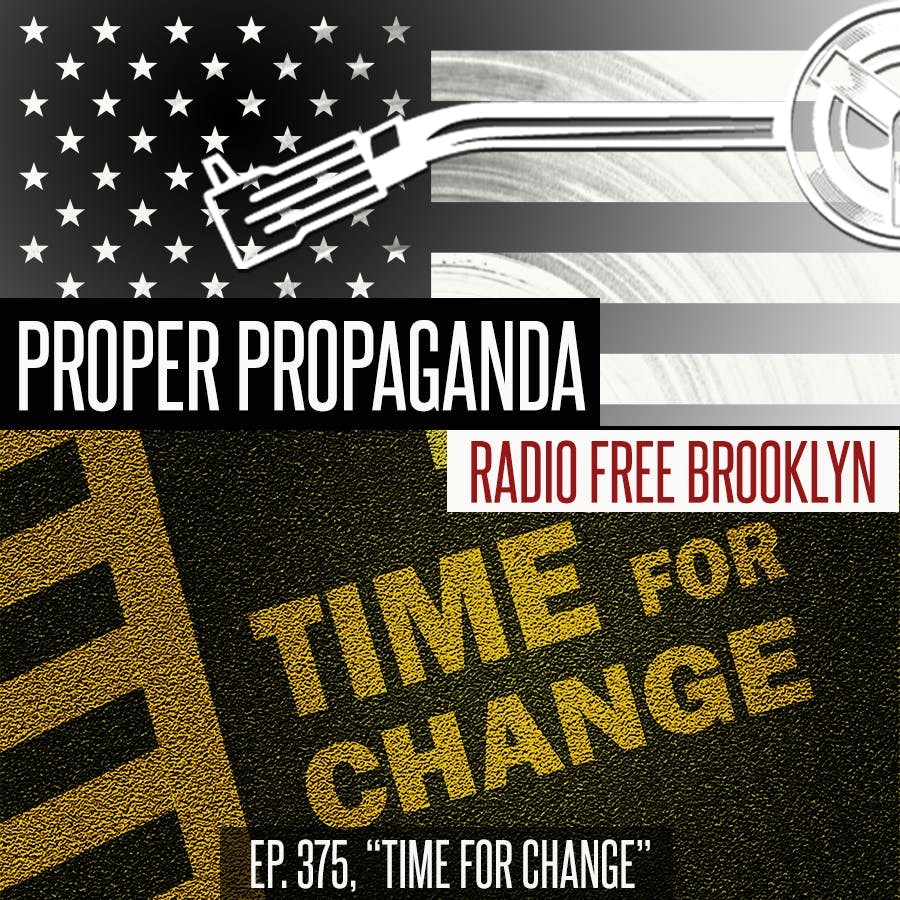 Proper Propaganda Ep. 375, "Time for Change"